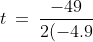t \:=\:\frac{-49}{2(-4.9)} \:=\:\boxed{5\text{ seconds}}